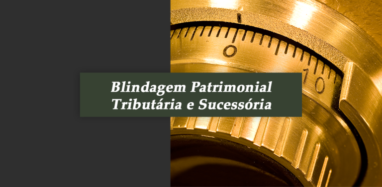 A “blindagem patrimonial” tributária e sucessória por meio das holdins familiares