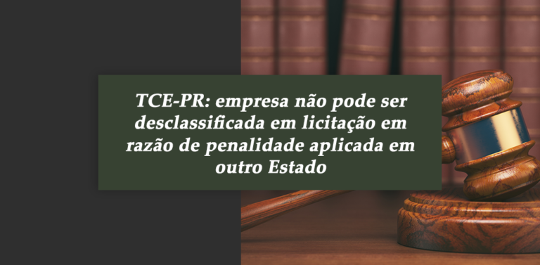 14/11/2018 – TCE-PR: empresa não pode ser desclassificada em licitação em razão de penalidade aplicada em outro Estado