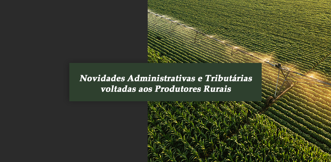 Novidades Administrativas e Tributárias voltadas aos Produtores Rurais